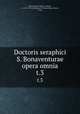Doctoris seraphici S. Bonaventurae opera omnia. t.3, Bonaventure, Saint, Cardinal, ca. 1217-1274,Collegium S. Bonaventurae (Rome, Italy) 