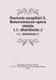 Doctoris seraphici S. Bonaventurae opera omnia. t.1: distributio 2, Bonaventure, Saint, Cardinal, ca. 1217-1274,Collegium S. Bonaventurae (Rome, Italy) 
