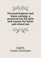 Personal hygiene and home nursing, a practical text for girls and women for home and school use, Lippitt, Louisa Christiana 