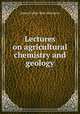 Lectures on agricultural chemistry and geology, James Finlay Weir Johnston 
