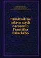 Pamatnik na oslavu stych narozenin Frantiska Palackeho, K. Ceska spolecnost nauk 