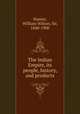 The Indian Empire, its people, history, and products, Hunter, William Wilson, Sir, 1840-1900 