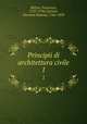 Principii di architettura civile. 1, Milizia, Francesco, 1725-1798,Cipriani, Giovanni Battista, 1766-1839 