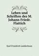 Leben und Schriften des M. Johann Friedr. Flattich, Karl Friedrich Ledderhose 