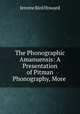 The Phonographic Amanuensis: A Presentation of Pitman Phonography, More ., Jerome Bird Howard 