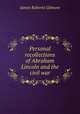 Personal recollections of Abraham Lincoln and the civil war, James R. Gilmore 