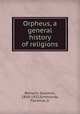 Orpheus, a general history of religions, Reinach, Salomon, 1858-1932,Simmonds, Florence, tr 