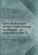 Laws of the state of New York relating to villages, . as amended to Jan. 1 ., New York (State), Frank Silvester Becker, Edwin Dewey Howe 