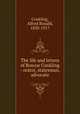 The life and letters of Roscoe Conkling : orator, statesman, advocate., Conkling, Alfred Ronald, 1850-1917 