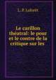 Le carillon theatral: le pour et le contre de la critique sur les ., L.P. Laforet 
