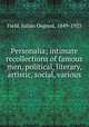 Personalia; intimate recollections of famous men, political, literary, artistic, social, various, Field, Julian Osgood, 1849-1925 