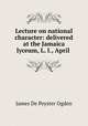 Lecture on national character: delivered at the Jamaica lyceum, L. I., April ., James de Peyster Ogden 