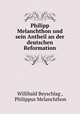 Philipp Melanchthon und sein Antheil an der deutschen Reformation, Willibald Beyschlag , Philippus Melanchthon 