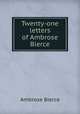 Twenty-one letters of Ambrose Bierce, Bierce, Ambrose, 1842-1914? 