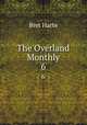 The Overland Monthly. 6, Bret Harte 