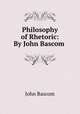 Philosophy of Rhetoric: By John Bascom ., Bascom, John 