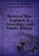 Peters of New England: A Genealogy, and Family History, Edmond Frank Peters , Eleanor Bradley Peters 