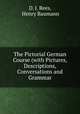 The Pictorial German Course (with Pictures, Descriptions, Conversations and Grammar, D. J. Rees, Henry Baumann 