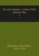 So very human : a tale of the present day. 1, Richards, Alfred Bate, 1820-1876 