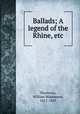 Ballads; A legend of the Rhine, etc, Thackeray, William Makepeace, 1811-1863 