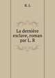 La derniere esclave, roman par L. R, R. L 
