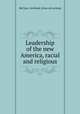 Leadership of the new America, racial and religious, McClure, Archibald. [from old catalog] 