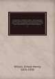 A naturalist in Western China : with vasculum, camera, and gun, being some account of eleven year`s travel, exploration, and observation in the more remote parts of the flowery kingdom;. 2, Wilson, Ernest Henry, 1876-1930 