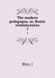 The modern pedagogue, or, Rustic reminiscences. 1, J. Rhys 