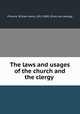 The laws and usages of the church and the clergy, Pinnock, William Henry, 1813-1885. [from old catalog] 