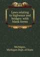 Laws relating to highways and bridges: with blank forms, Michigan, Michigan Dept. of State 