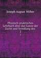 Physisch-praktisches Lehrbuch ber das Ganze der Zucht und Veredlung des .. 2, Joseph August Wober 