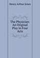 The Physician: An Original Play in Four Acts, Henry Arthur Jones 
