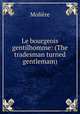 Le bourgeois gentilhomme: (The tradesman turned gentlemam), Molie?re 