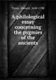 A philological essay concerning the pygmies of the ancients, Tyson, Edward, 1650-1708 
