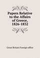 Papers Relative to the Affairs of Greece, 1826-1832, Great Britain Foreign office 