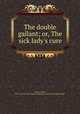 The double gallant; or, The sick lady