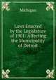 Laws Enacted by the Legislature of 1901: Affecting the Municipality of Detroit, Michigan 