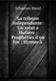 La tribune independante: Un salut a Moliere ; Propheties d