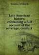 Late American history: containing a full account of the coverage, conduct ., Emma Willard 