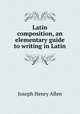 Latin composition, an elementary guide to writing in Latin, Joseph Henry Allen 