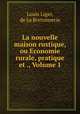 La nouvelle maison rustique, ou Economie rurale, pratique et ., Volume 1, Louis Liger, de La Bretonnerie 