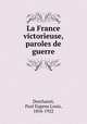 La France victorieuse, paroles de guerre, Deschanel, Paul Eugene Louis, 1856-1922 