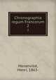 Chronographia regum Francorum. 2, Henri Moranville 