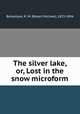 The silver lake, or, Lost in the snow microform, Ballantyne, R. M. (Robert Michael), 1825-1894 