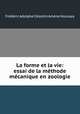 La forme et la vie: essai de la methode mecanique en zoologie, Frederic Adolphe Celestin Arsene Houssay 