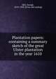 Plantation papers: containing a summary sketch of the great Ulster plantation in the year 1610, Hill, George, 1810-1900. [from old catalog] 