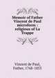 Memoir of Father Vincent de Paul microform : religious of La Trappe, Vincent de Paul, Father, 1768-1853 