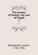The poems of Ossian, the son of Fingal. 1, Macpherson, James, 1736-1796 