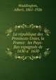 La re?publique des Provinces-Unies, la France & les Pays-Bas espagnols de 1630 a? 1650, Waddington, Albert, 1861-1926 