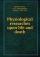 Physiological researches upon life and death, Bichat, Xavier, 1771-1802,Watkins, Tobias, 1780-1855 
